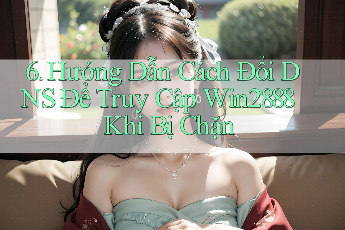 6. Hướng Dẫn Cách Đổi DNS Để Truy Cập Win2888 Khi Bị Chặn 6. Hướng Dẫn Cách Đổi DNS Để Truy Cập Win2888 Khi Bị Chặn