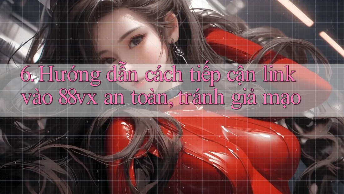 6. Hướng dẫn cách tiếp cận link vào 88vx an toàn, tránh giả mạo 6. Hướng dẫn cách tiếp cận link vào 88vx an toàn, tránh giả mạo