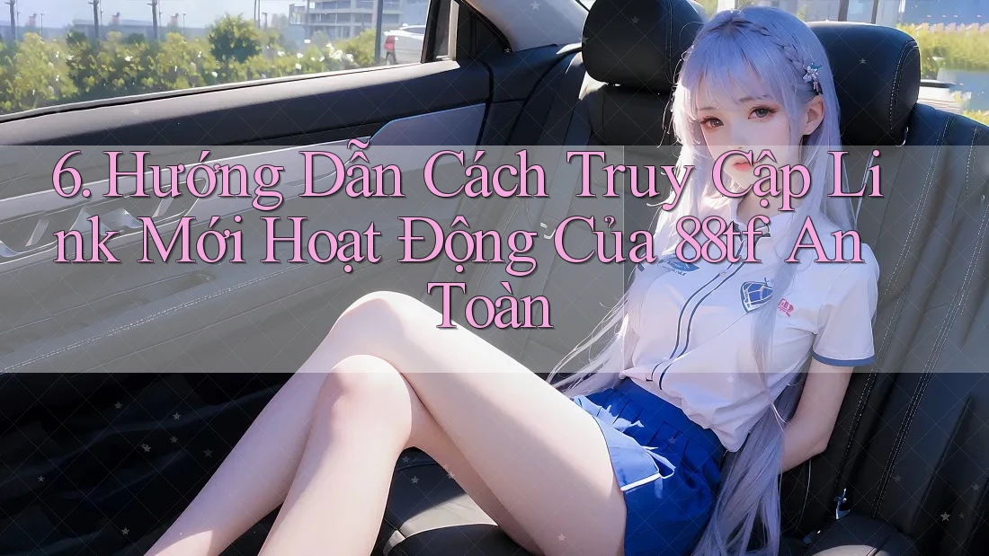 6. Hướng Dẫn Cách Truy Cập Link Mới Hoạt Động Của 88tf An Toàn 6. Hướng Dẫn Cách Truy Cập Link Mới Hoạt Động Của 88tf An Toàn