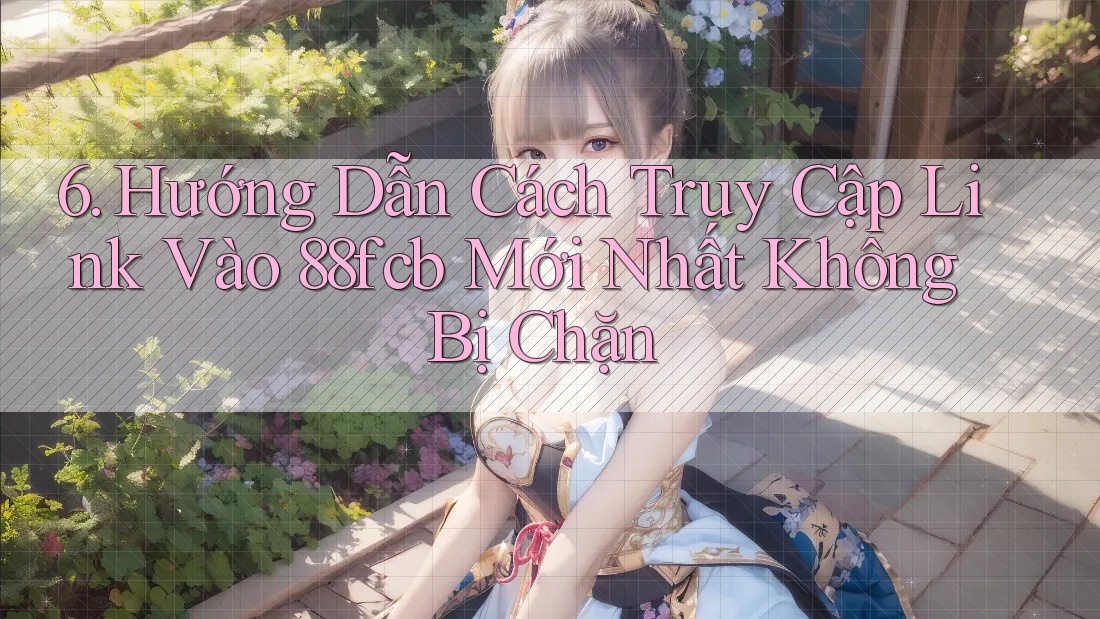 6. Hướng Dẫn Cách Truy Cập Link Vào 88fcb Mới Nhất Không Bị Chặn 6. Hướng Dẫn Cách Truy Cập Link Vào 88fcb Mới Nhất Không Bị Chặn