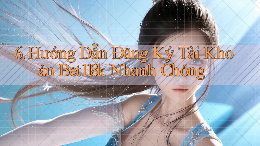6. Hướng Dẫn Đăng Ký Tài Khoản Bet118k Nhanh Chóng 6. Hướng Dẫn Đăng Ký Tài Khoản Bet118k Nhanh Chóng