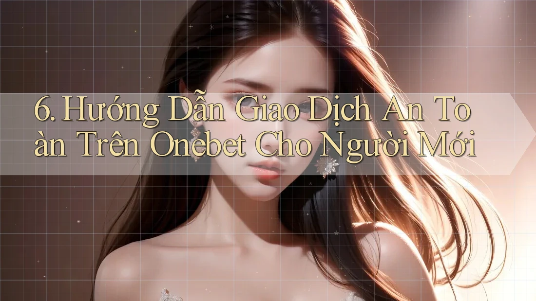 6. Hướng Dẫn Giao Dịch An Toàn Trên Onebet Cho Người Mới 6. Hướng Dẫn Giao Dịch An Toàn Trên Onebet Cho Người Mới