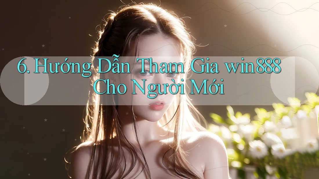 6. Hướng Dẫn Tham Gia win888 Cho Người Mới