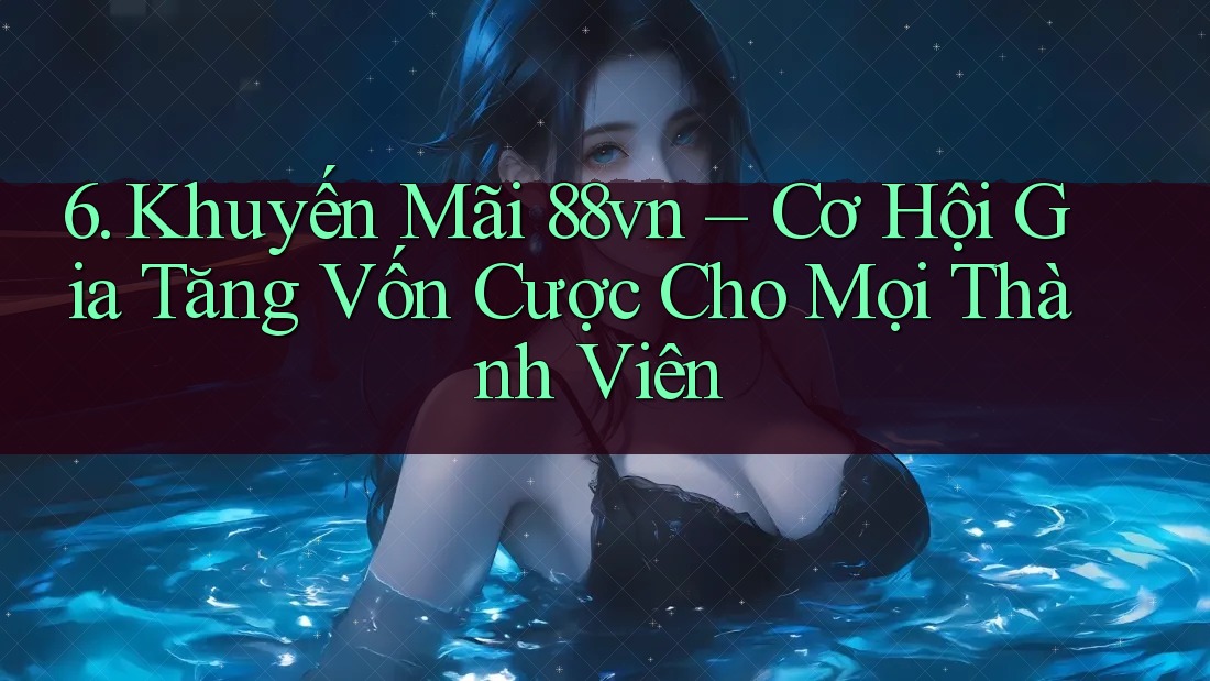 6. Khuyến Mãi 88vn – Cơ Hội Gia Tăng Vốn Cược Cho Mọi Thành Viên 6. Khuyến Mãi 88vn – Cơ Hội Gia Tăng Vốn Cược Cho Mọi Thành Viên