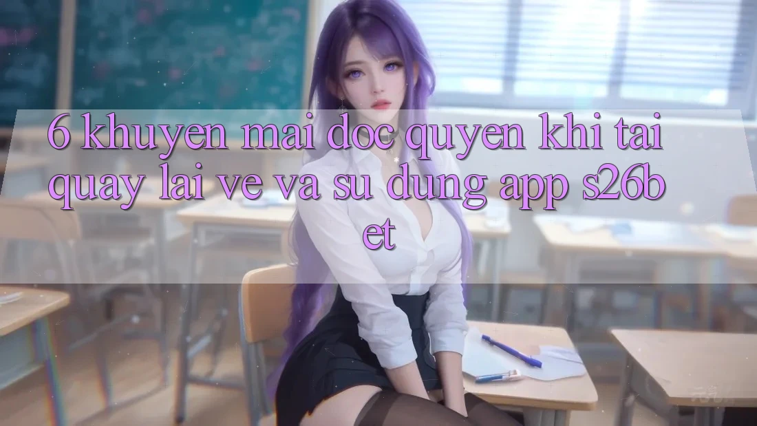 6. Khuyến Mãi Độc Quyền Khi Tải quay lại về Và Sử Dụng App S26bet