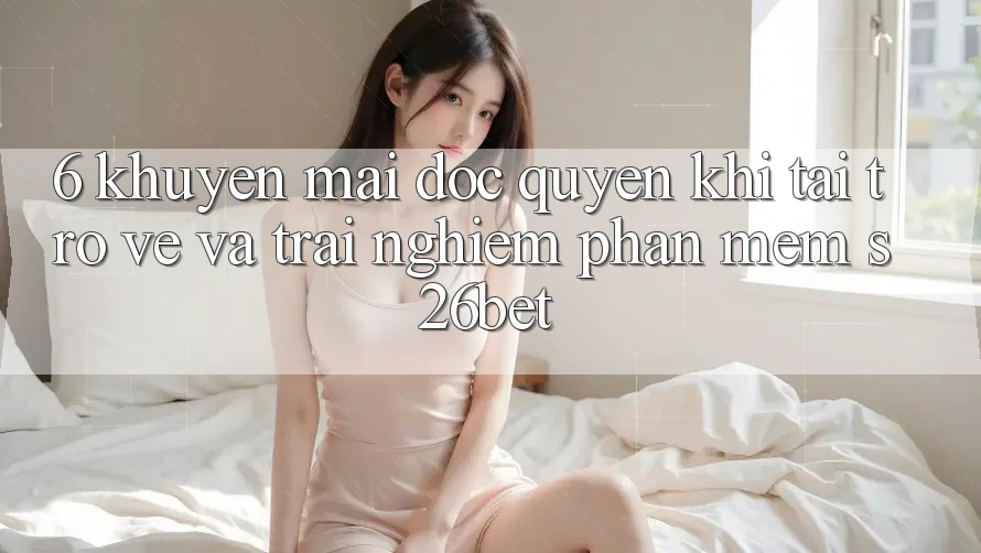 6. Khuyến Mãi Độc Quyền Khi Tải trở về Và Trải nghiệm Phần mềm S26bet