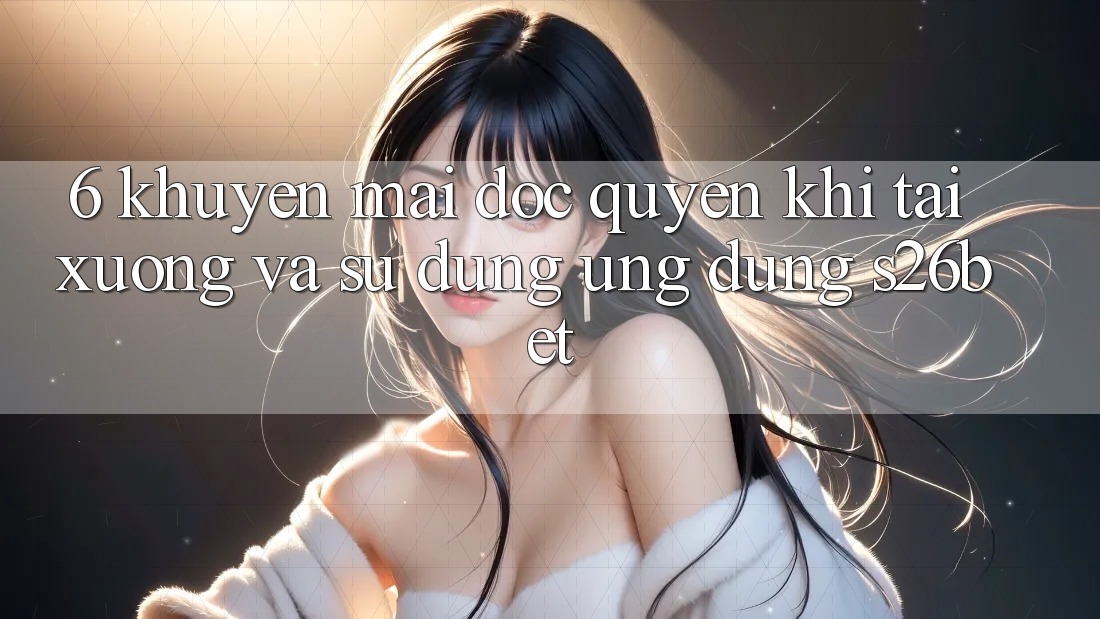 6. Khuyến Mãi Độc Quyền Khi Tải xuống Và Sử dụng Ứng dụng S26bet