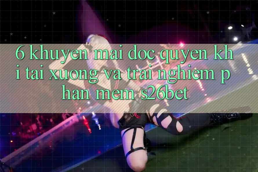 6. Khuyến Mãi Độc Quyền Khi Tải xuống Và Trải nghiệm Phần mềm S26bet