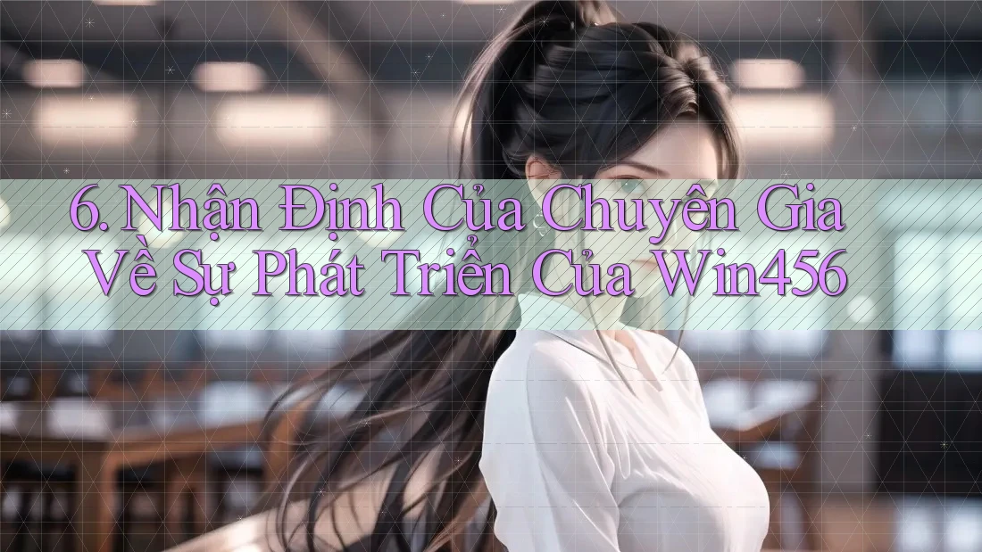 6. Nhận Định Của Chuyên Gia Về Sự Phát Triển Của Win456