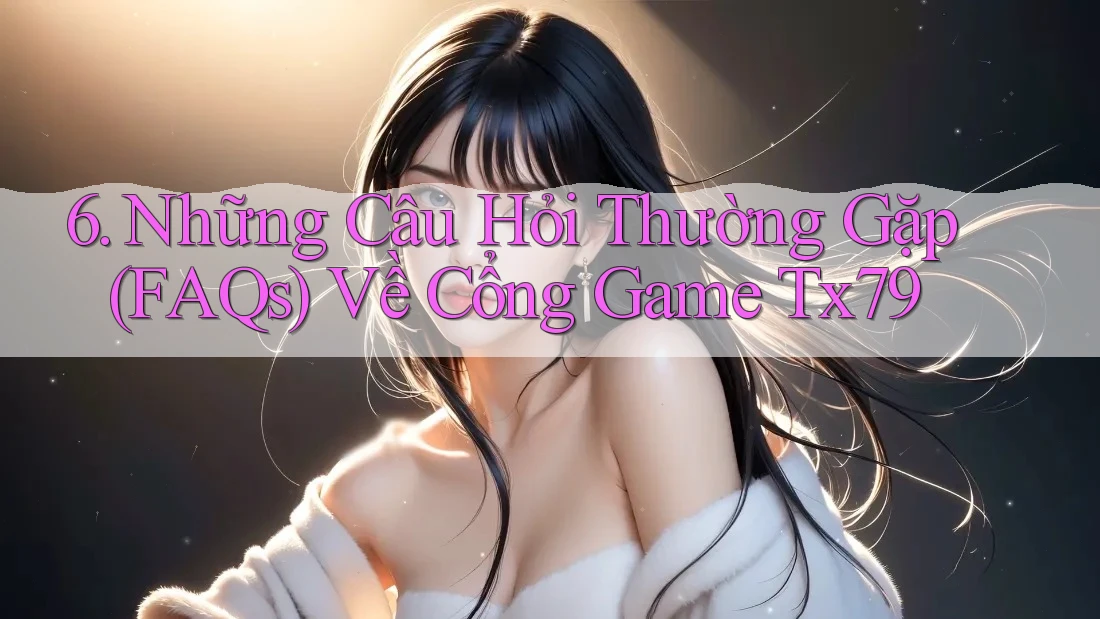 6. Những Câu Hỏi Thường Gặp (FAQs) Về Cổng Game Tx79