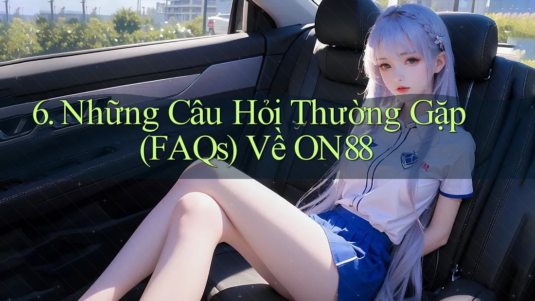 6. Những Câu Hỏi Thường Gặp (FAQs) Về ON88