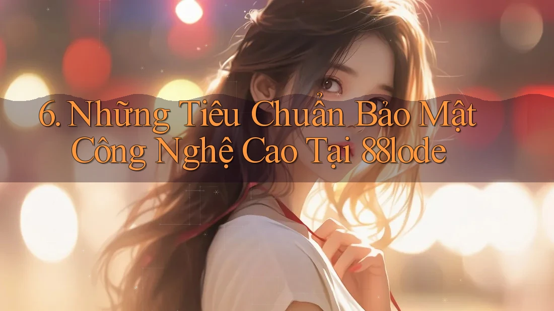 6. Những Tiêu Chuẩn Bảo Mật Công Nghệ Cao Tại 88lode