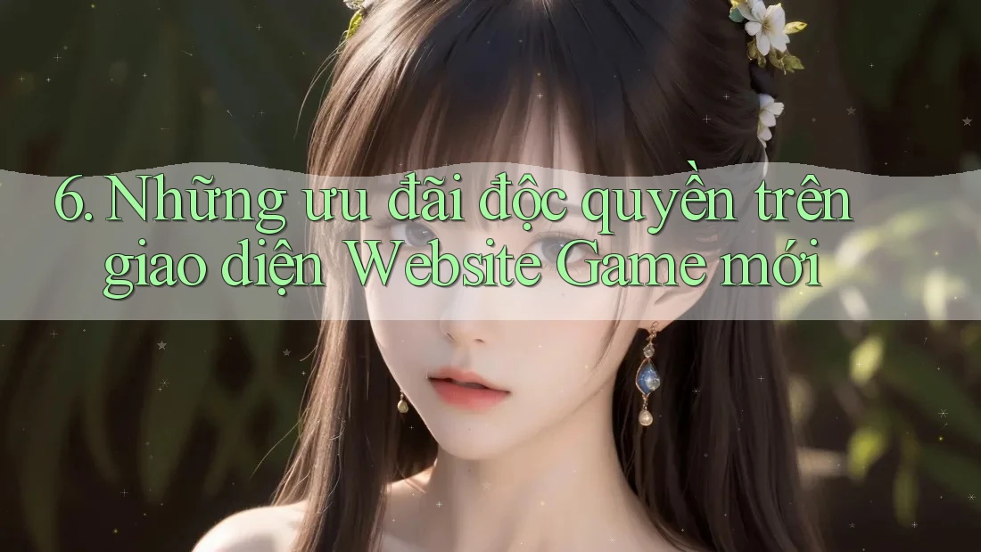 6. Những ưu đãi độc quyền trên giao diện Website Game mới 6. Những ưu đãi độc quyền trên giao diện Website Game mới