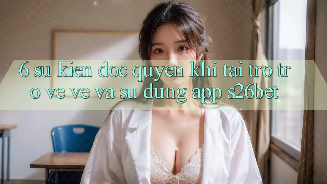 6. Sự kiện Độc Quyền Khi Tải trở trở về về Và Sử Dụng App S26bet
