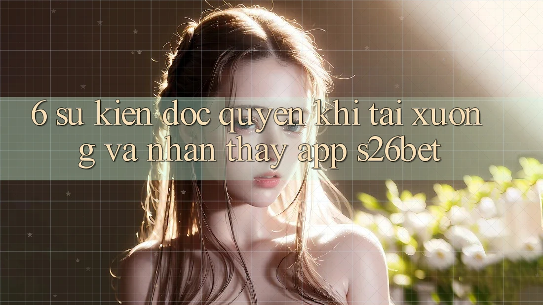 6. Sự kiện Độc Quyền Khi Tải xuống Và Nhận thấy App S26bet
