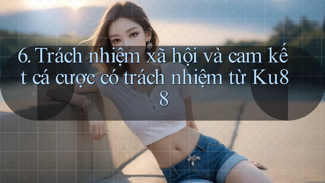 6. Trách nhiệm xã hội và cam kết cá cược có trách nhiệm từ Ku88 6. Trách nhiệm xã hội và cam kết cá cược có trách nhiệm từ Ku88