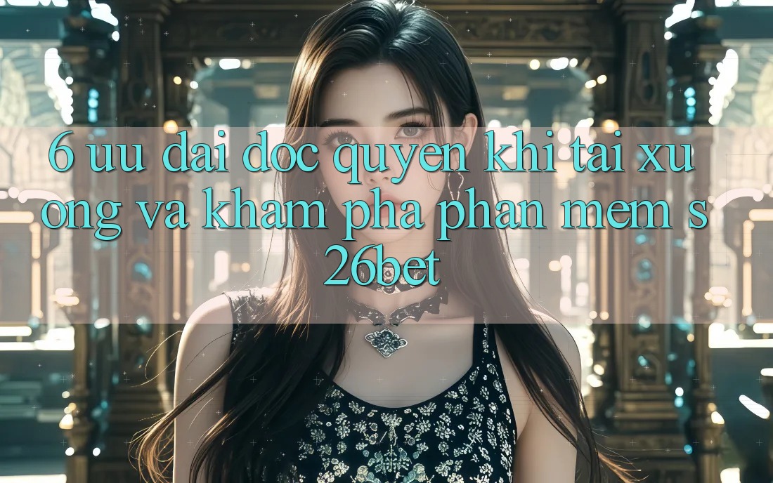 6. Ưu đãi Độc Quyền Khi Tải xuống Và Khám phá Phần mềm S26bet