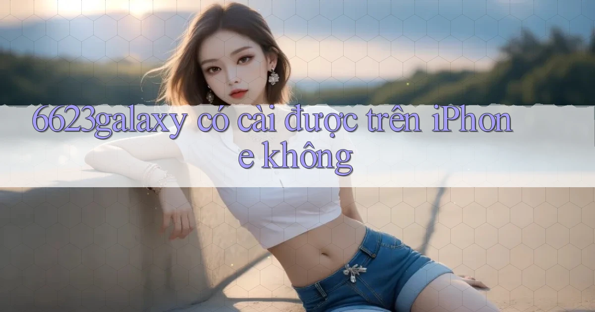 6623galaxy có cài được trên iPhone không