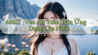 666st ｜ Vào An Toàn Trên Ứng Dụng Cập Nhật