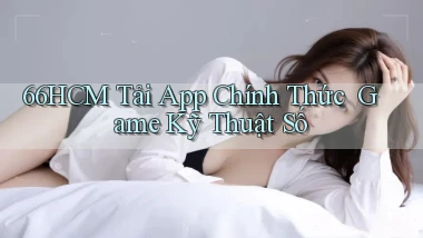 66hcm   Tải App Chính Thức ｜ Game Kỹ Thuật Số