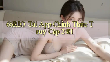 66rio： Tải App Chính Thức Truy Cập 24h