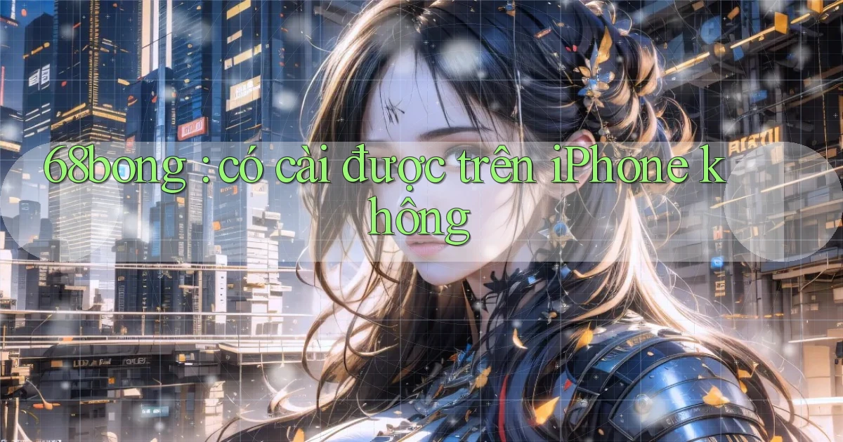 68bong có cài được trên iPhone không