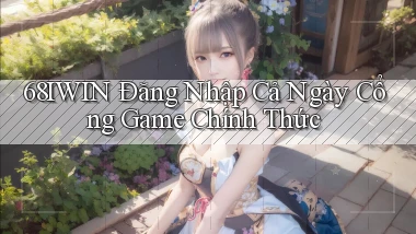68iwin   Đăng Nhập Cả Ngày Cổng Game Chính Thức
