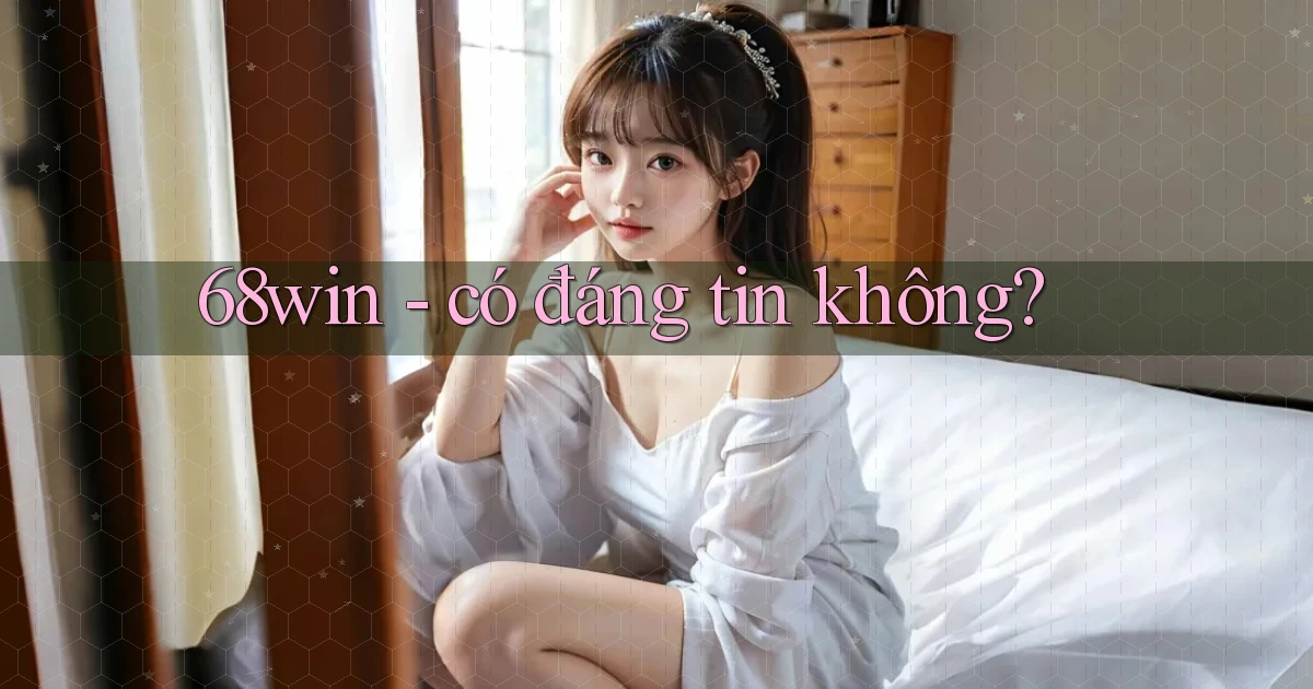 68win   có đáng tin không