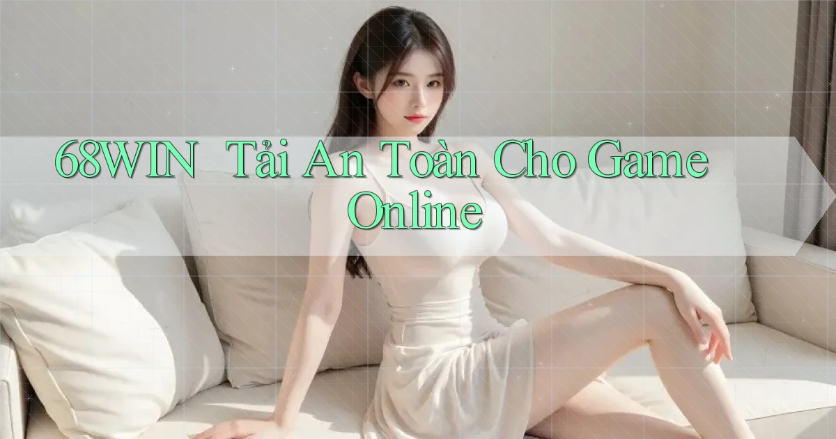 68win ｜ Tải An Toàn Cho Game Online
