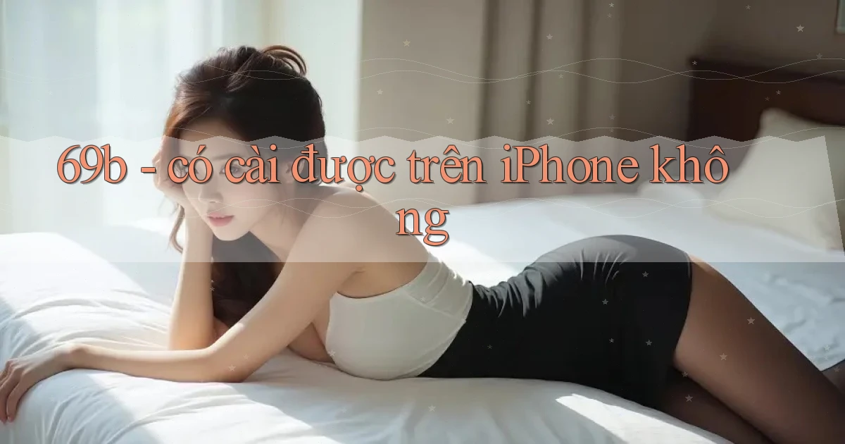 69b   có cài được trên iPhone không