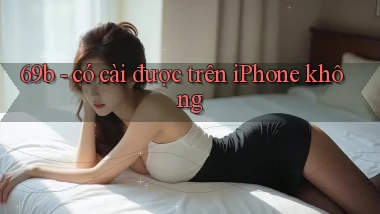 69b   có cài được trên iPhone không
