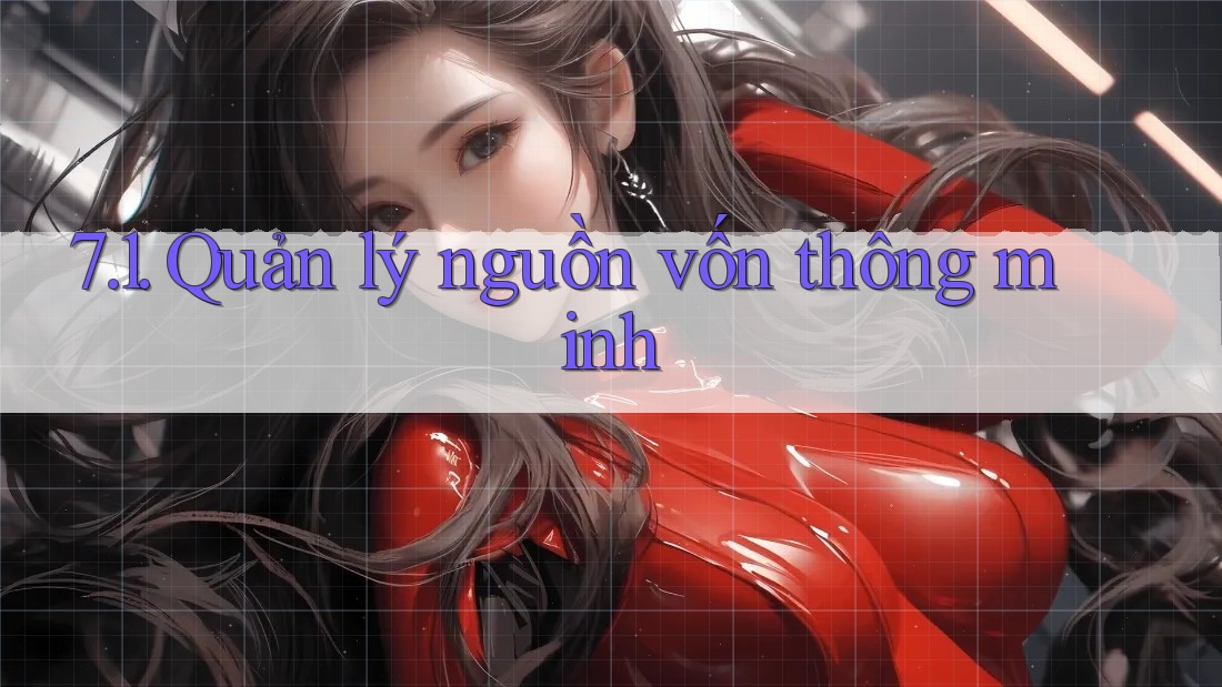 7. 1. Quản lý nguồn vốn thông minh 7. 1. Quản lý nguồn vốn thông minh