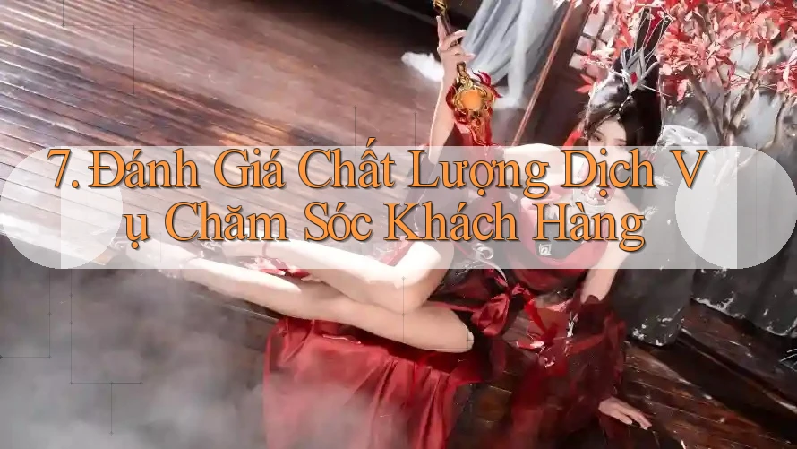 7. Đánh Giá Chất Lượng Dịch Vụ Chăm Sóc Khách Hàng 7. Đánh Giá Chất Lượng Dịch Vụ Chăm Sóc Khách Hàng