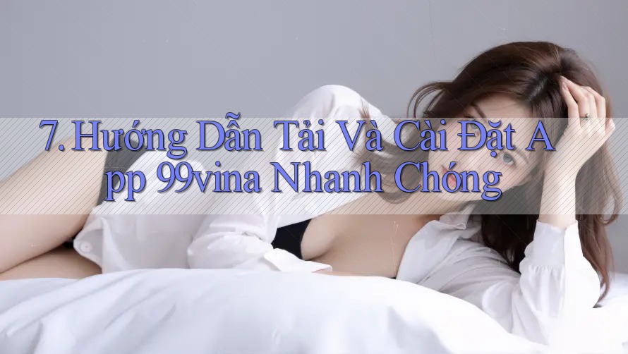 7. Hướng Dẫn Tải Và Cài Đặt App 99vina Nhanh Chóng 7. Hướng Dẫn Tải Và Cài Đặt App 99vina Nhanh Chóng