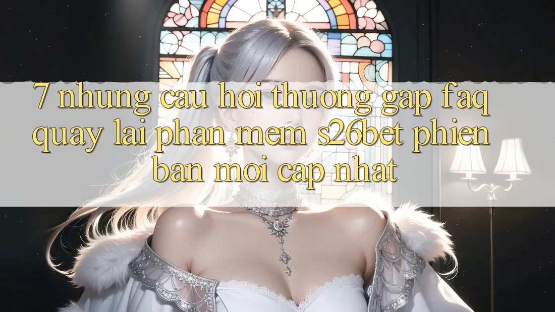 7. Những Câu Hỏi Thường Gặp (FAQ) Quay lại Phần mềm S26bet Phiên bản mới Cập Nhật 7. Những Câu Hỏi Thường Gặp (FAQ) Quay lại Phần mềm S26bet Phiên bản mới Cập Nhật