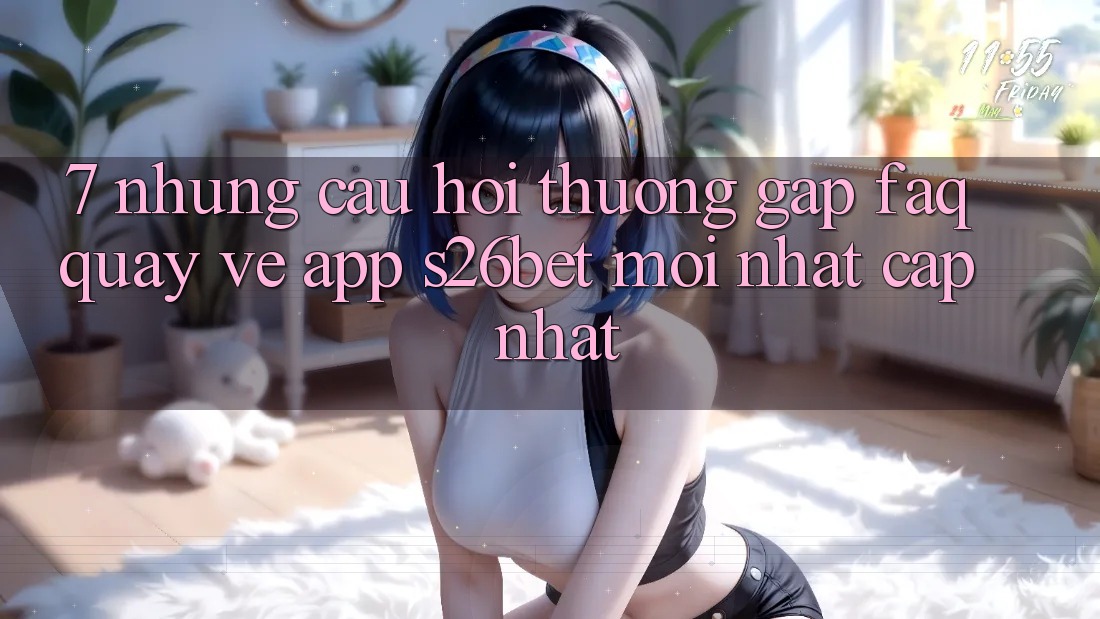 7. Những Câu Hỏi Thường Gặp (FAQ) Quay về App S26bet Mới nhất Cập Nhật 7. Những Câu Hỏi Thường Gặp (FAQ) Quay về App S26bet Mới nhất Cập Nhật