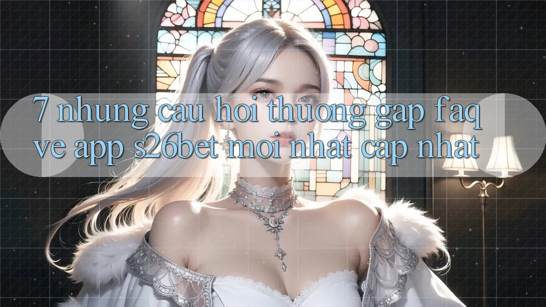 7. Những Câu Hỏi Thường Gặp (FAQ) Về App S26bet Mới nhất Cập Nhật