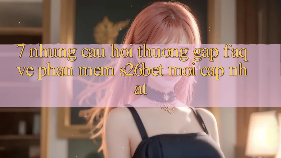 7. Những Câu Hỏi Thường Gặp (FAQ) Về Phần mềm S26bet Mới Cập Nhật