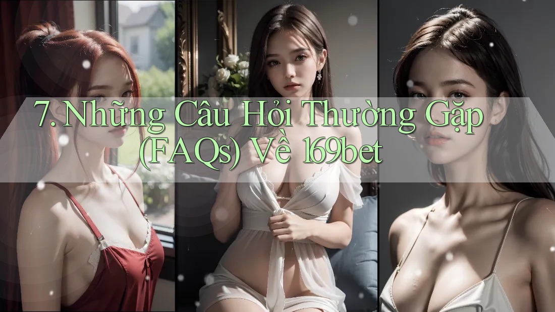 7. Những Câu Hỏi Thường Gặp (FAQs) Về 169bet 7. Những Câu Hỏi Thường Gặp (FAQs) Về 169bet