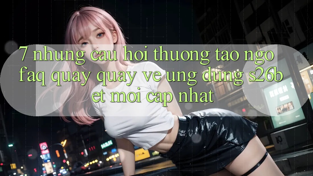 7. Những Câu Hỏi Thường Tao ngộ (FAQ) Quay quay về Ứng dụng S26bet Mới Cập Nhật