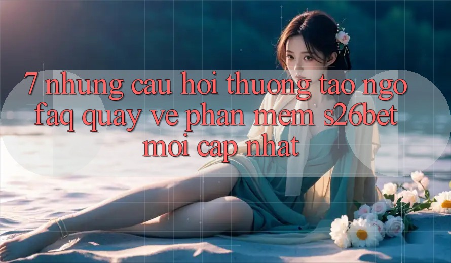 7. Những Câu Hỏi Thường Tao ngộ (FAQ) Quay về Phần mềm S26bet Mới Cập Nhật