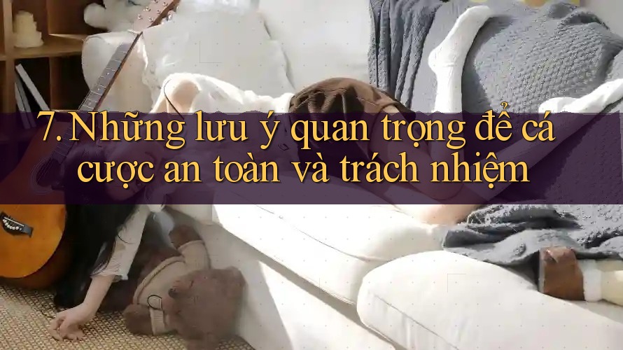 7. Những lưu ý quan trọng để cá cược an toàn và trách nhiệm 7. Những lưu ý quan trọng để cá cược an toàn và trách nhiệm