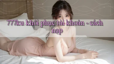 777ku khôi phục tài khoản   cách nạp