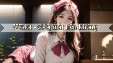 777slot   có bị mất tiền không