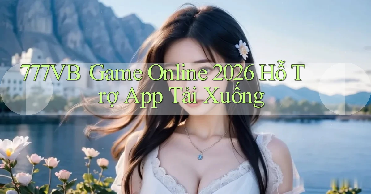 777vb： Game Online 2026 Hỗ Trợ App Tải Xuống