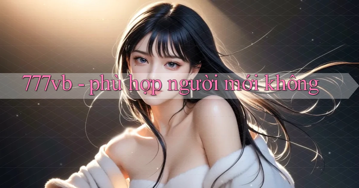 777vb   phù hợp người mới không
