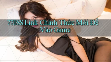 77jss   Link Chính Thức Mới Để Vào Game