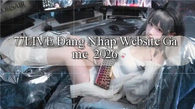 77live   Đăng Nhập Website Game ｜ 2026