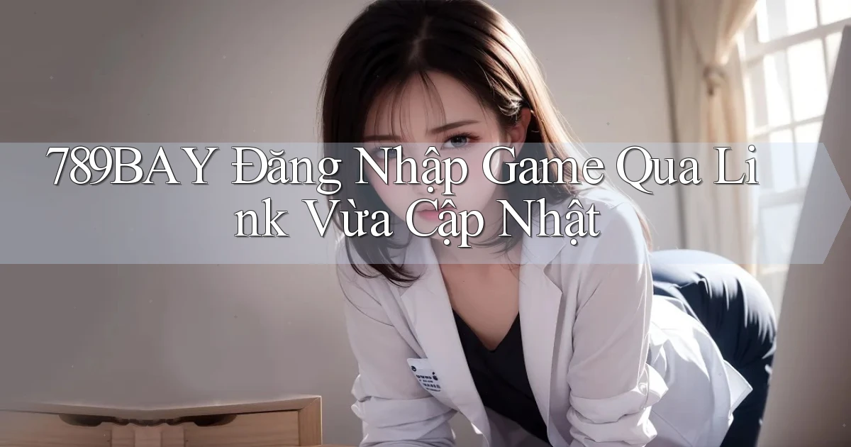 789bay   Đăng Nhập Game Qua Link Vừa Cập Nhật