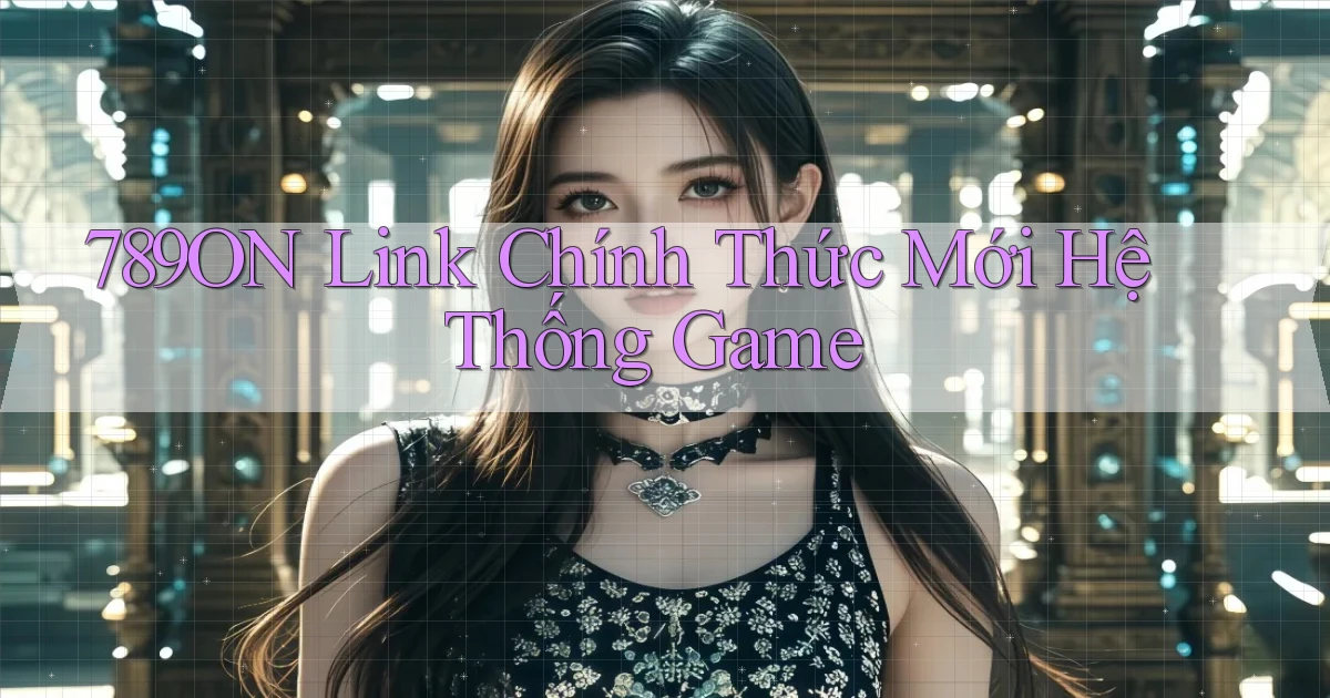 789on   Link Chính Thức Mới Hệ Thống Game
